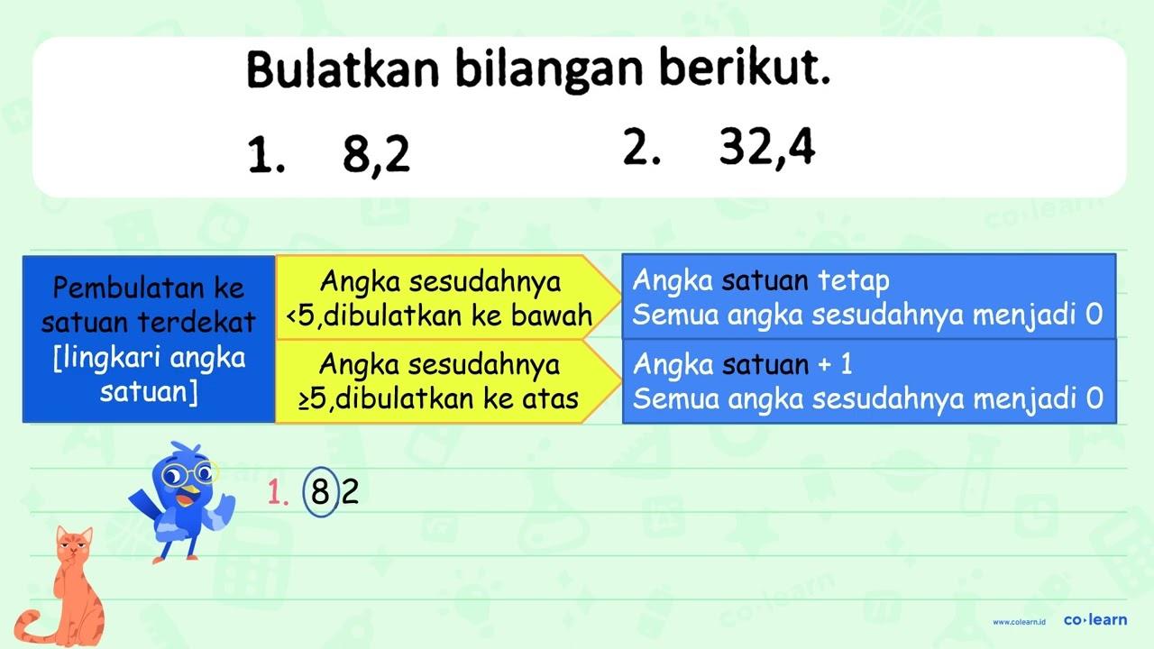 Bulatkan bilangan berikut. 1. 8,2 2. 32,4