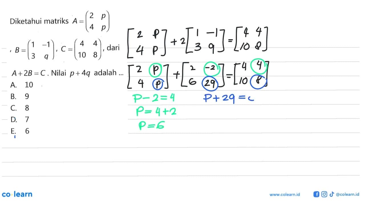 Diketahui matriks A=(2 p 4 p) B=(1 -1 3 q), C=(4 4 10 8),