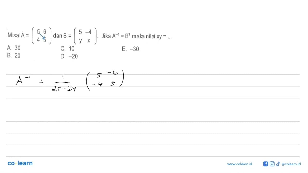 Misal A = (5 6 4 5) dan B = (5 -4 y x). Jika A^(-1) = B^1