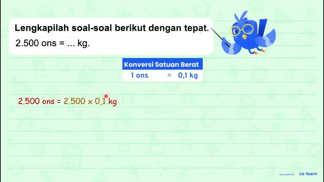 Lengkapilah soal-soal berikut dengan tepat. 2.500 { ons