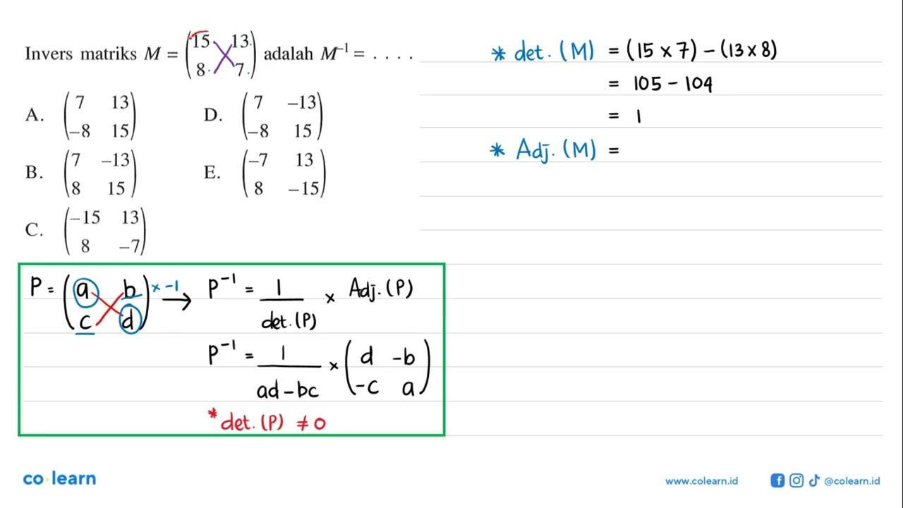 Invers matriks M=(15 13 8 7) adalah M^(-1) = . . . .