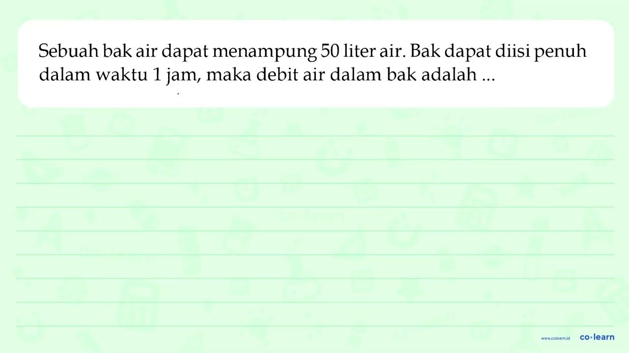 Sebuah bak air dapat menampung 50 liter air. Bak dapat