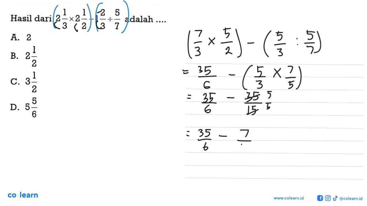 Hasil dari 2 1/3 x 2 1/2 - 1 2/3 : 5/7 adalah... A. 2 B. 2