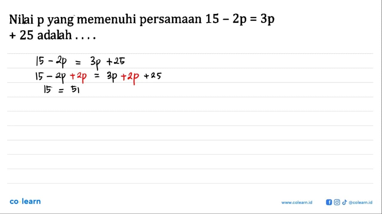 Nili p yang memenuhi persamaan 15 - 2p = 3p + 25 adalah . .