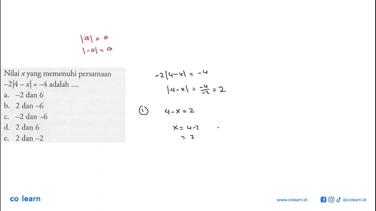 Nilai x yang memenuhi persamaan -2|4-x|=-4 adalah ...