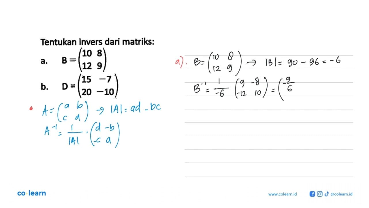 Tentukan invers dari matriks: a. B=(10 8 12 9) b. D=(15 -7