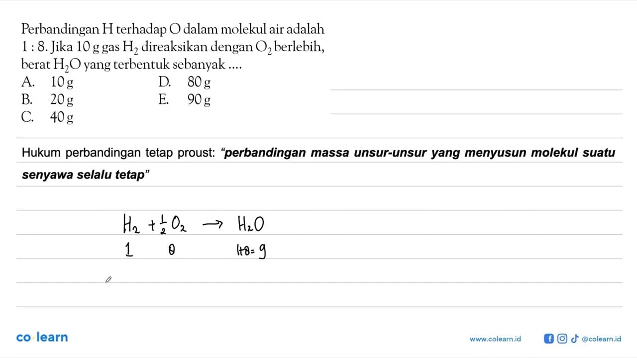 Perbandingan H terhadap O dalam molekul air adalah 1 : 8.