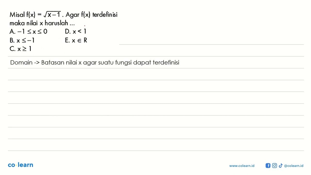 Misal f(x)=akar(x-1). Agar f(x) terdefinisi maka nilai x