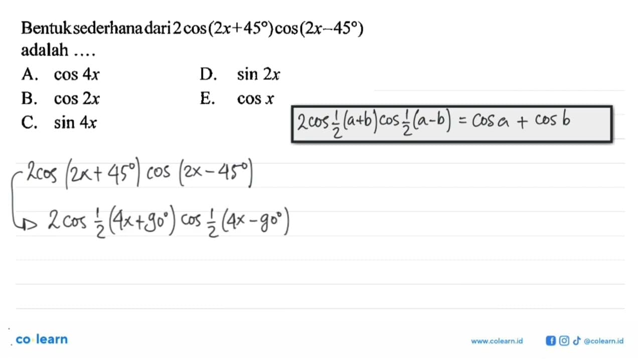 Bentuk sederhana dari 2cos(2x+45)cos(2x-45) adalah ....