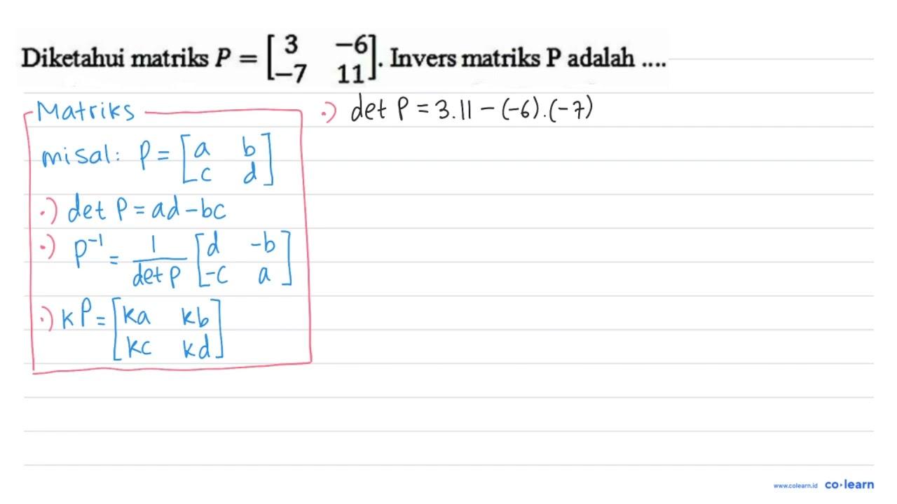 Diketahui matriks P=[3 -6 -7 11] . Invers matriks P adalah