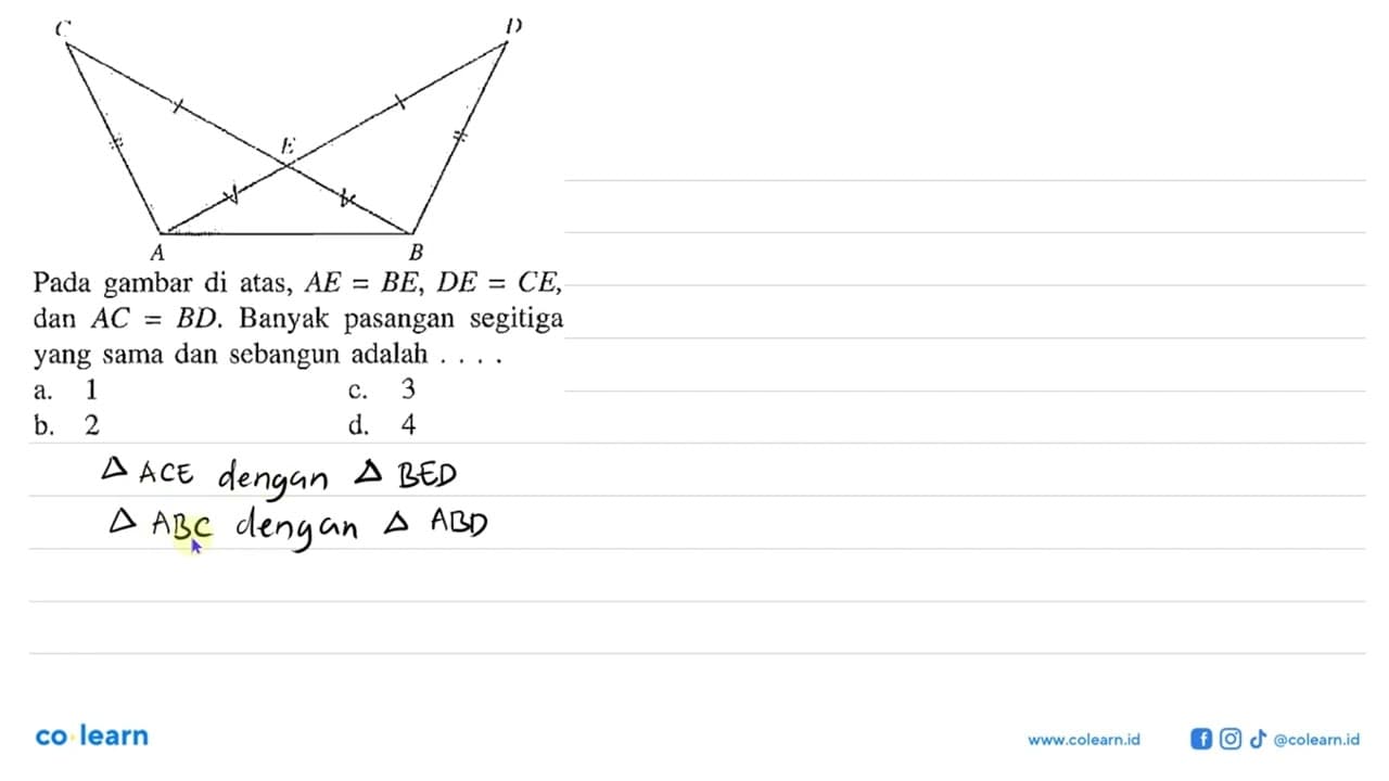 C D E A B Pada gambar di atas, AE=BE, DE=CE, dan AC=BD.
