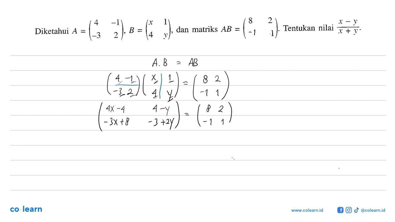 Diketahui A=(4 -1 -3 2), B=(x 1 4 y), dan matriks AB=(8 2