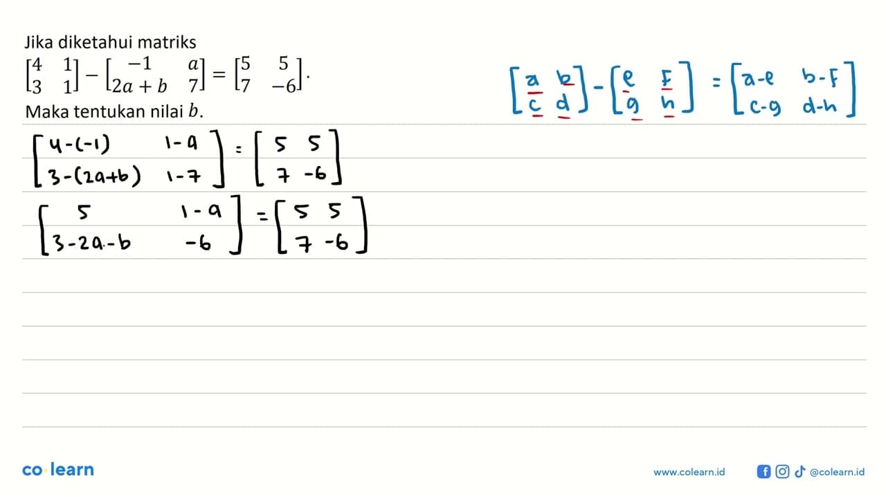 Jika diketahui matriks [4 1 3 1] - [-1 a 2a+b 7] = [5 5 7