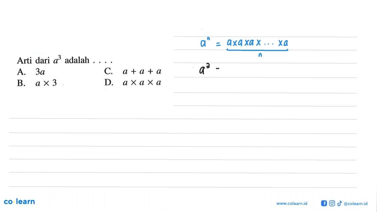 Arti dari a^3 adalah .... A. 3a B. a x 3 C. a + a + a D. a