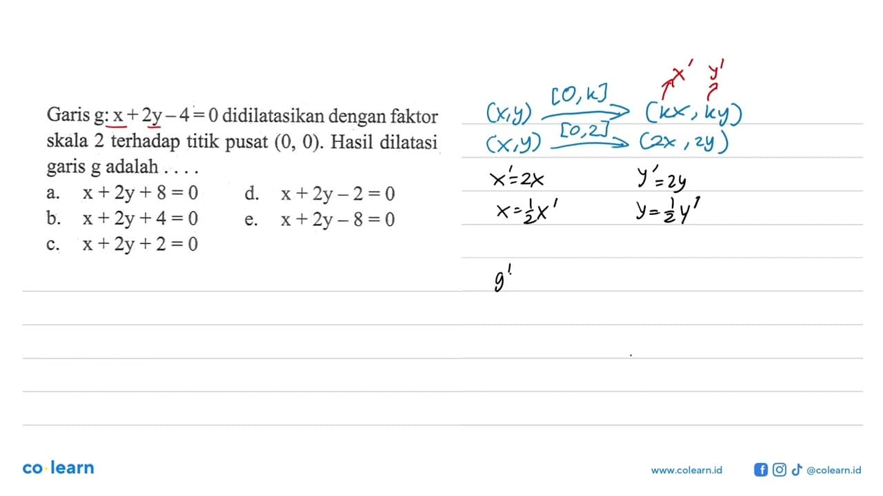 Garis g: x+2y-4=0 didilatasikan dengan faktor skala 2