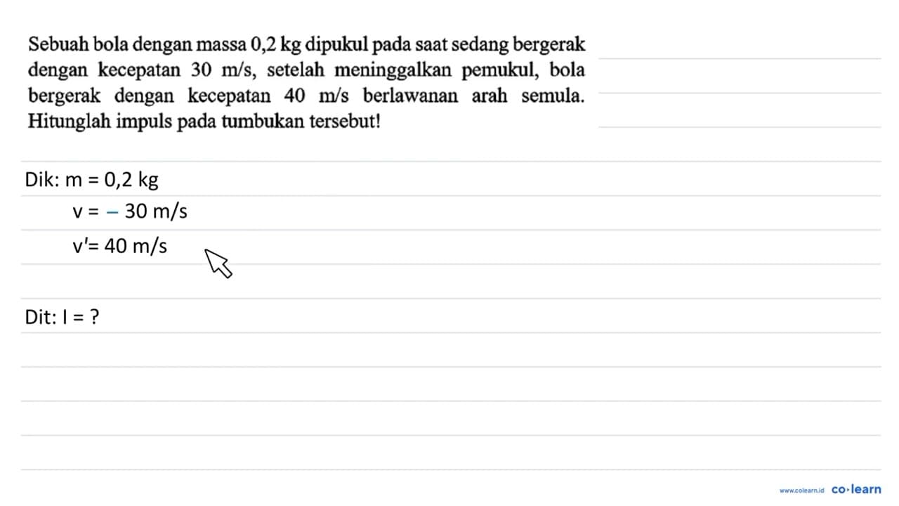 Sebuah bola dengan massa 0,2 kg dipukul pada saat sedang