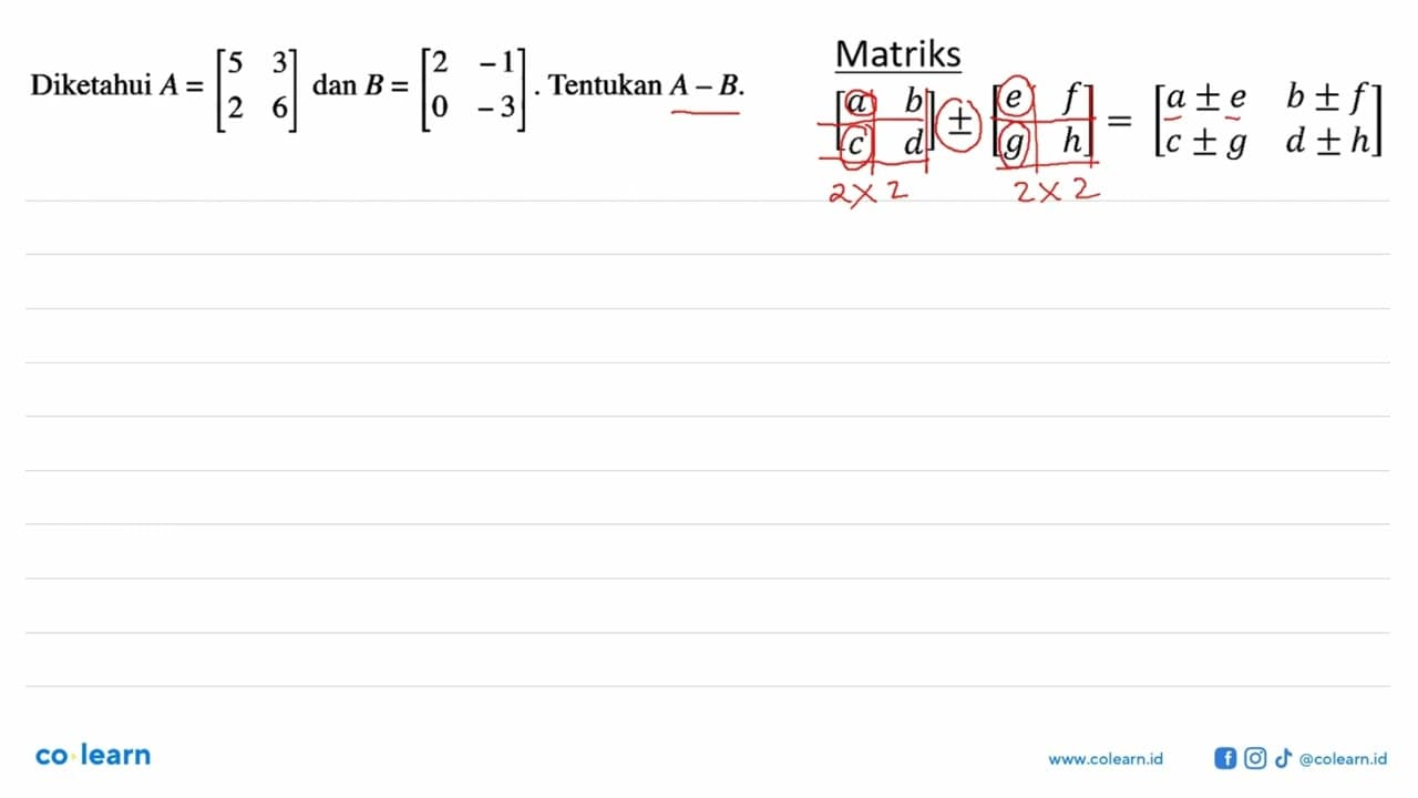 Diketahui A=[5 3 2 6] dan B=[2 -1 0 -3]. Tentukan A-B.