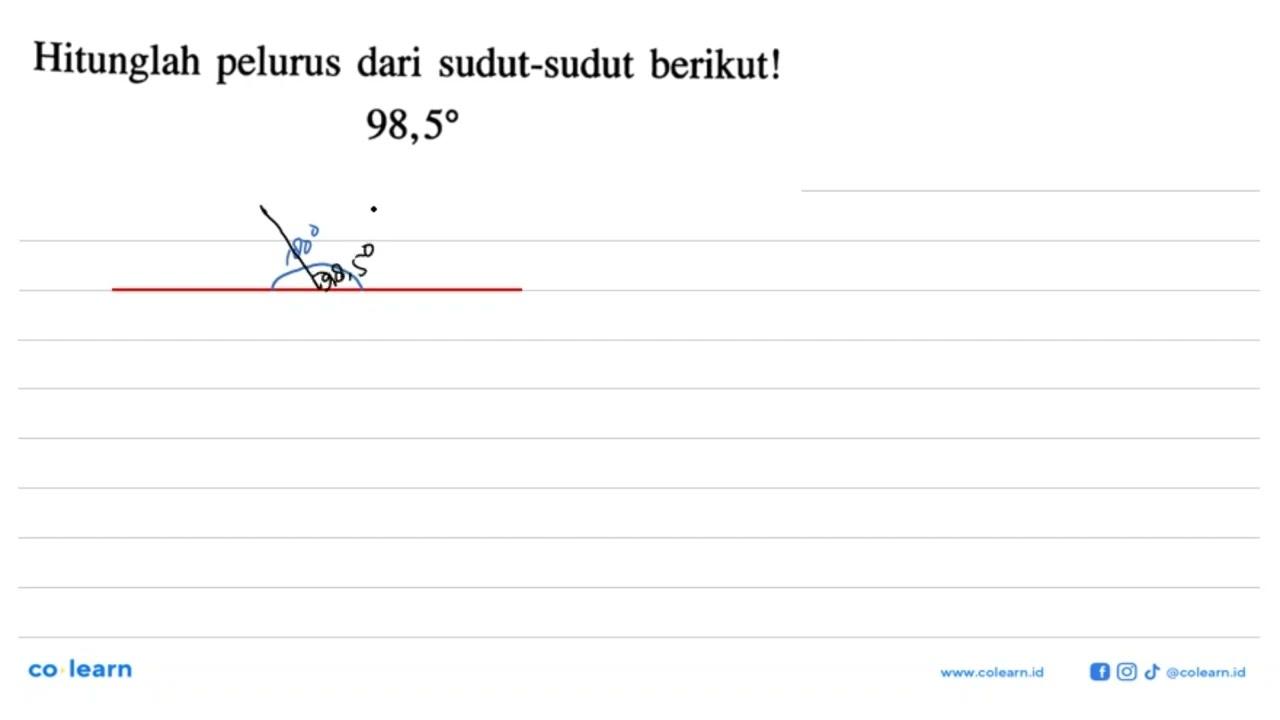 Hitunglah pelurus dari sudut-sudut berikut!98,5