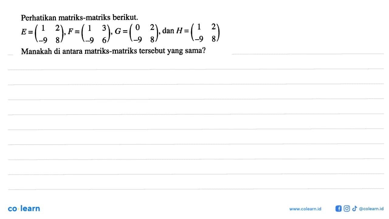 Perhatikan matriks-matriks berikut E=(1 2 -9 8), F=(1 3 -9