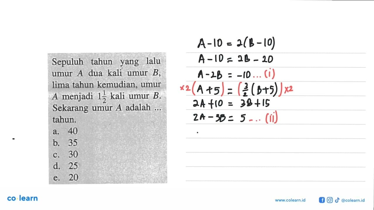 Sepuluh tahun yang lalu umur A dua kali umur B, lima tahun