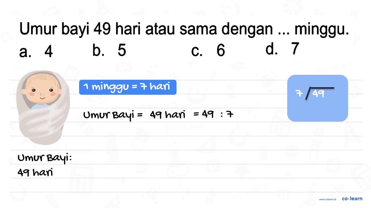 Umur bayi 49 hari atau sama dengan ... minggu.