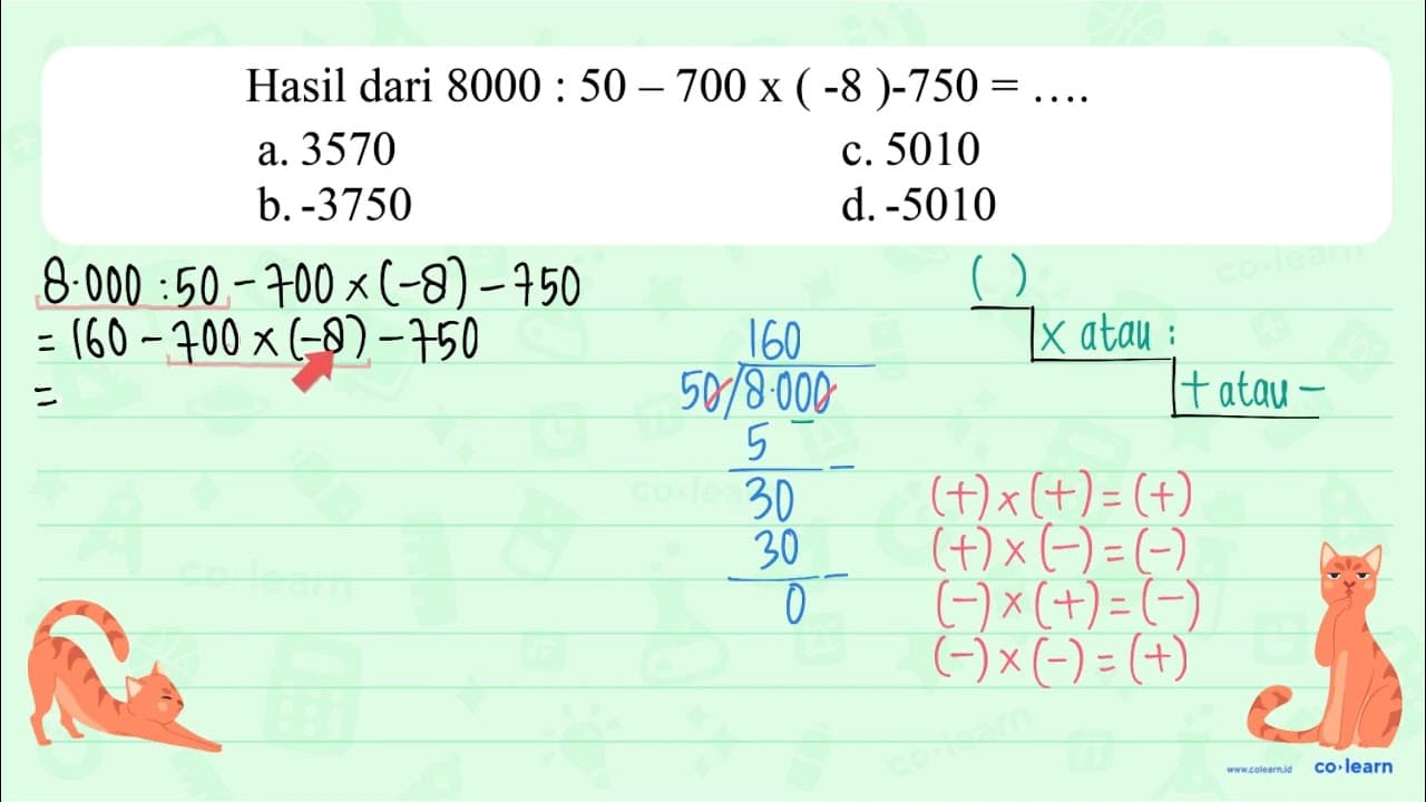 Hasil dari 8000: 50-700 x (-8)-750=...