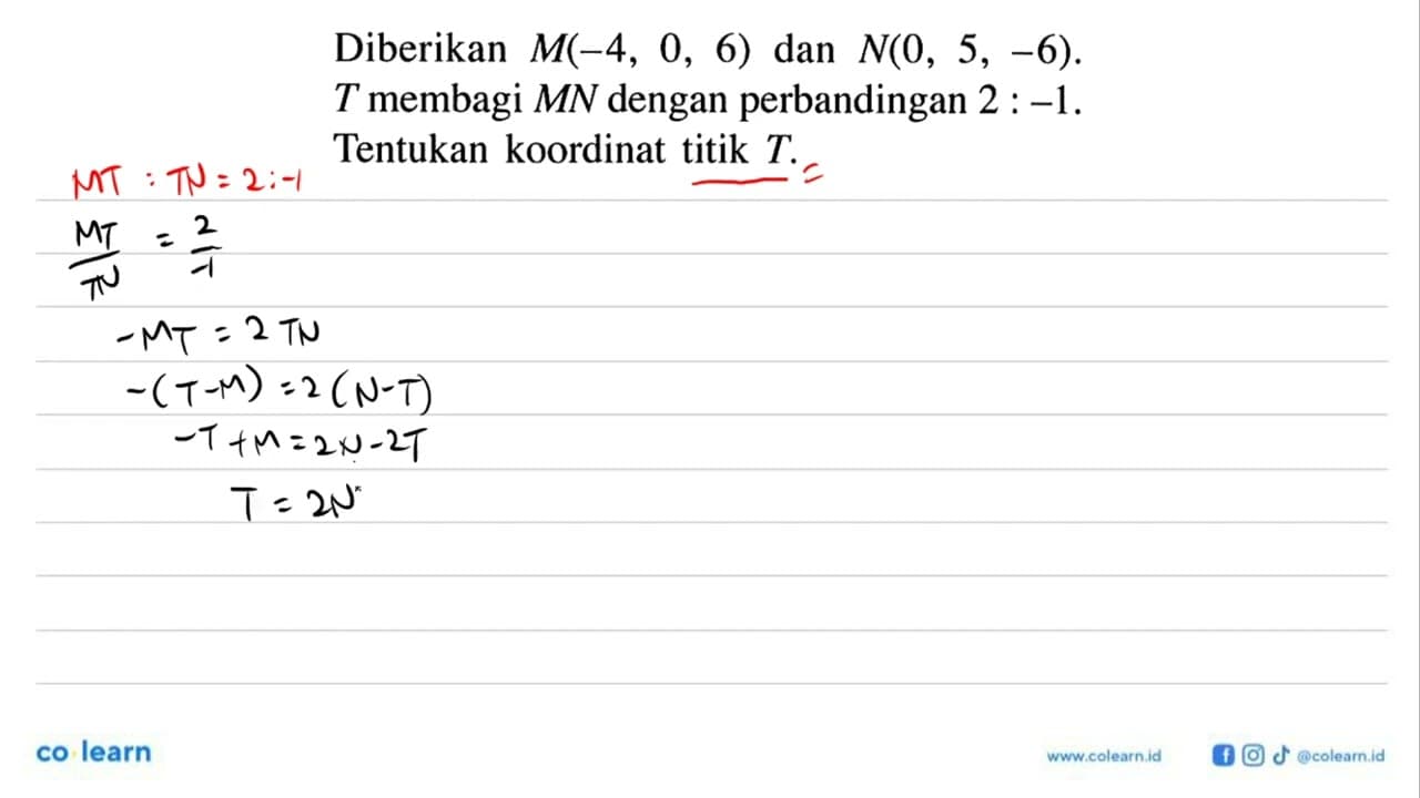 Diberikan M(-4, 0, 6) dan N(0, 5, -6) T membagi MN dengan