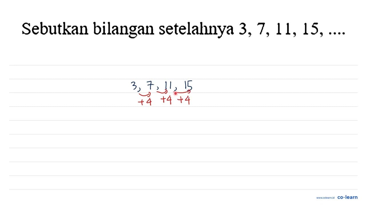 Sebutkan bilangan setelahnya 3,7,11,15, ...