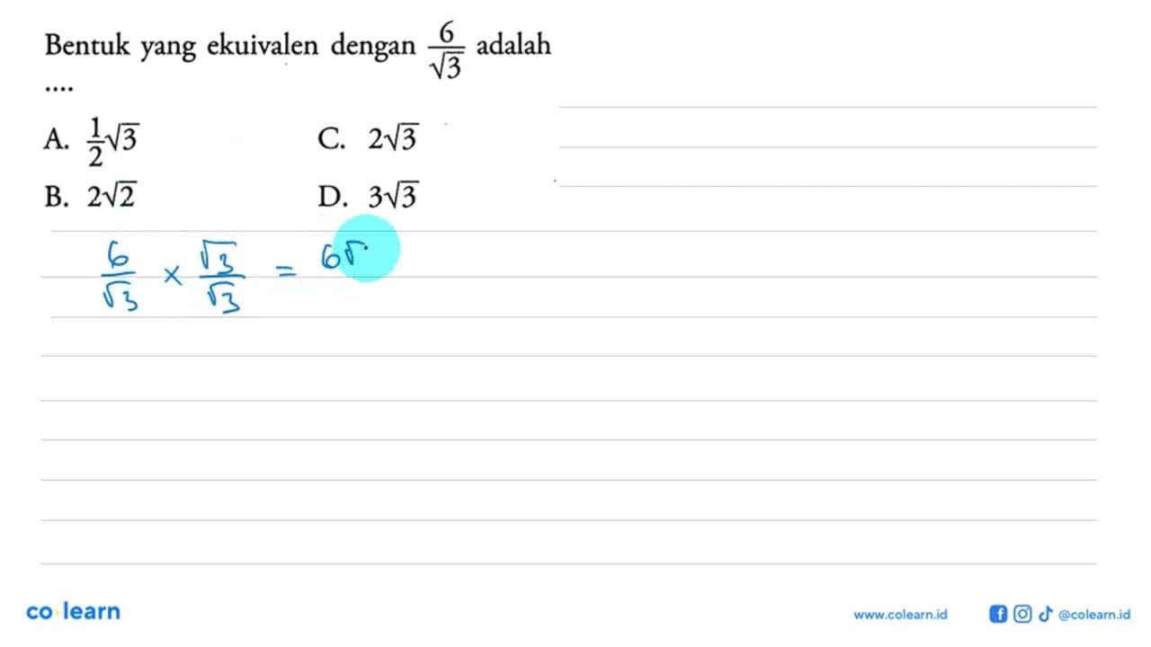 Bentuk yang ekuivalen dengan 6 / akar(3) adalah .... A.