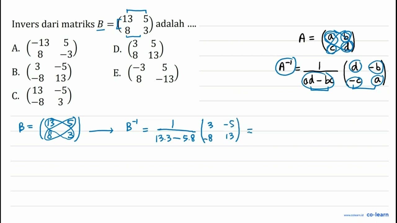 Invers dari matriks B=(13 5 8 3) adalah .... A. (-13 5 8