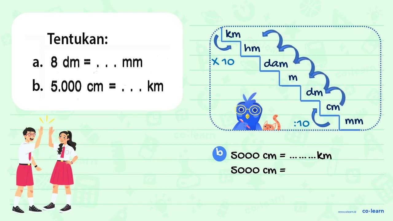 Tentukan: a. 8 dm = ... mm b. 5.000 cm = ... km