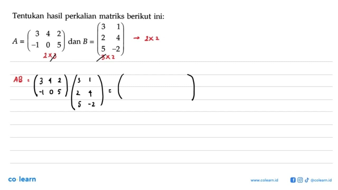 Tentukan hasil perkalian matriks berikut ini: A=(3 4 2 -1 0