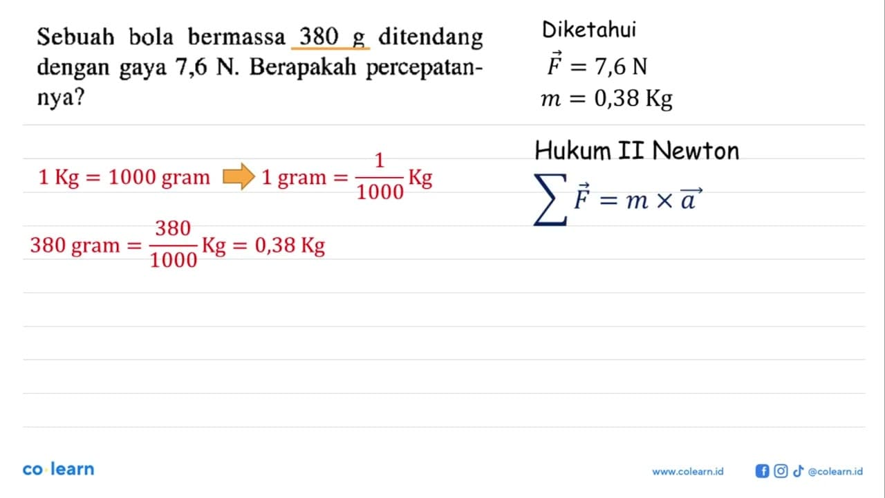 Sebuah bola bermassa 380 g ditendang dengan gaya 7,6 N.