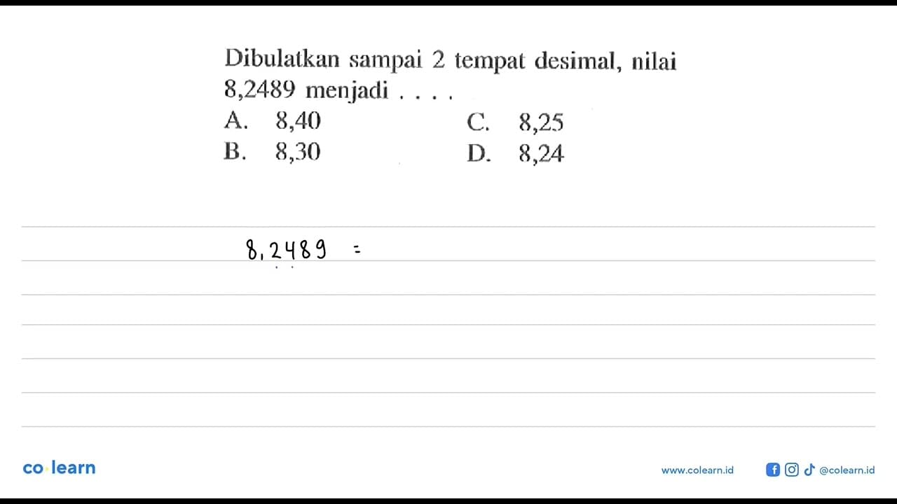 Dibulatkan sampai 2 tempat desimal, nilai 8,2489 menjadi .