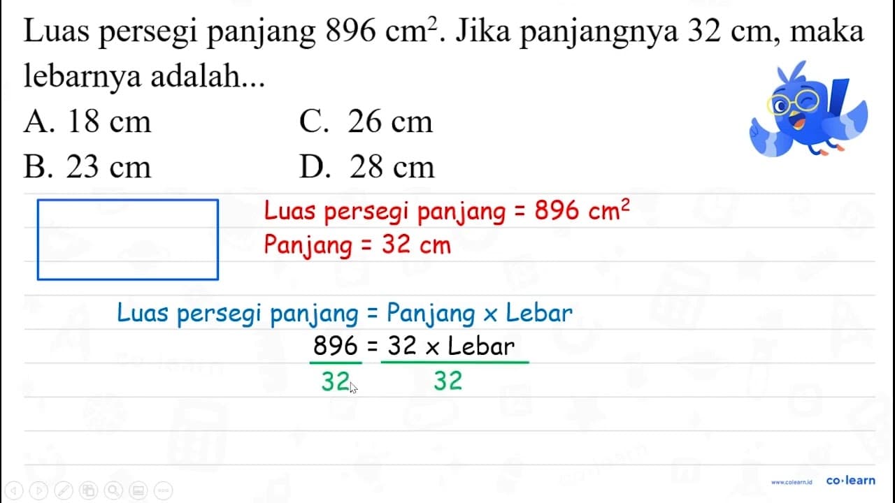 Luas persegi panjang 896 cm^(2) . Jika panjnagnya 32 cm ,