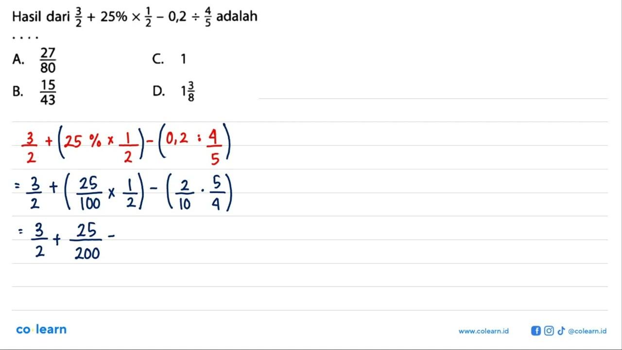 Hasil dari 3/2 + 25% x 1/2 - 0,2 / (4/5) adalah ....