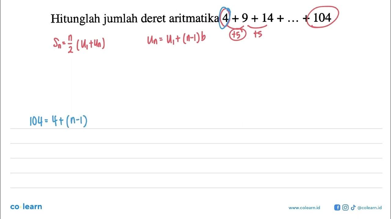 Hitunglah jumlah deret aritmatika 4+9+14+...+104