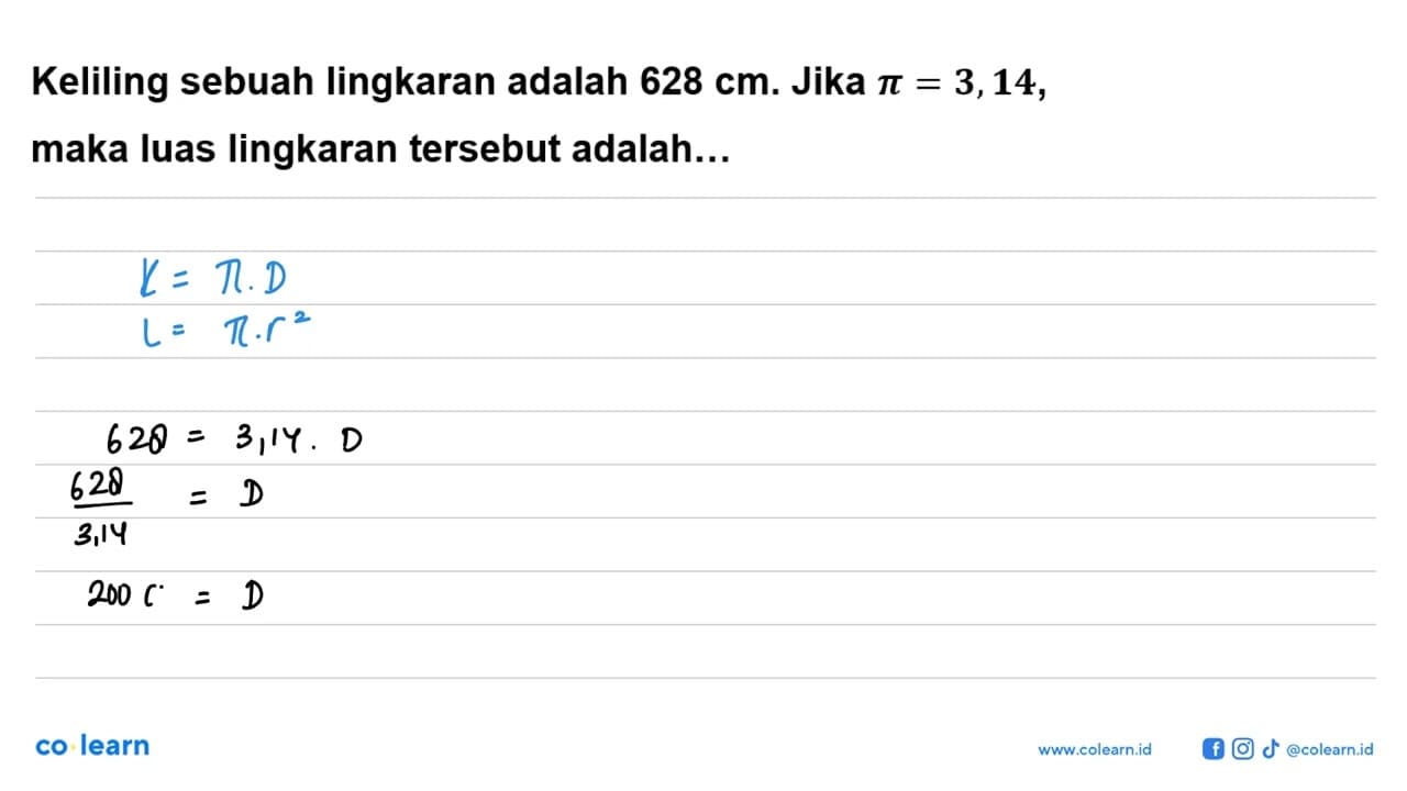 Keliling sebuah lingkaran adalah 628 cm. Jika pi=3,14, maka