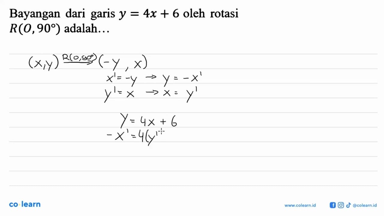 Bayangan dari garis y=4x+6 oleh rotasi R(0,90) adalah...