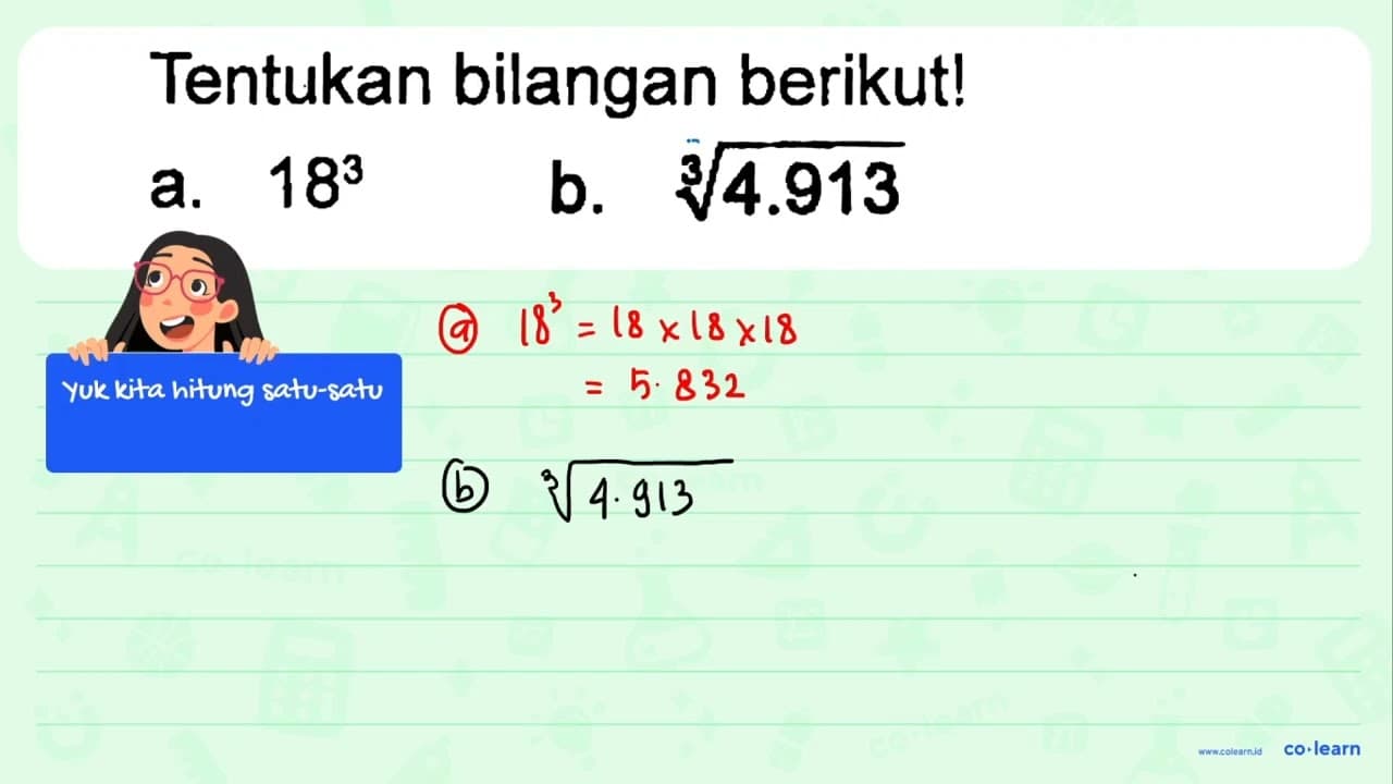 Tentukan bilangan berikut! a. 18^3 b. (4.913)^(1/3)