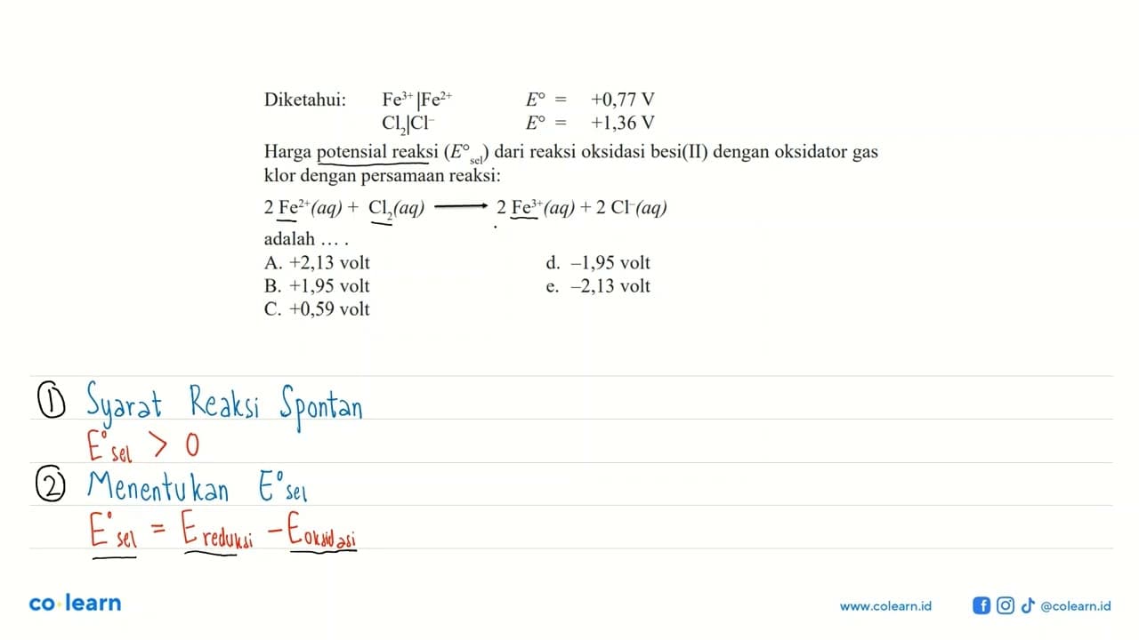 Diketahui: Fe^(3)|Fe^(2+) E^o = +0,77 V Cl2|Cl^- E^o =