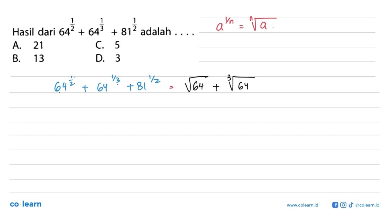 Hasil dari 64^(1/2) + 64^(1/3) + 81^(1/2) adalah... A. 21