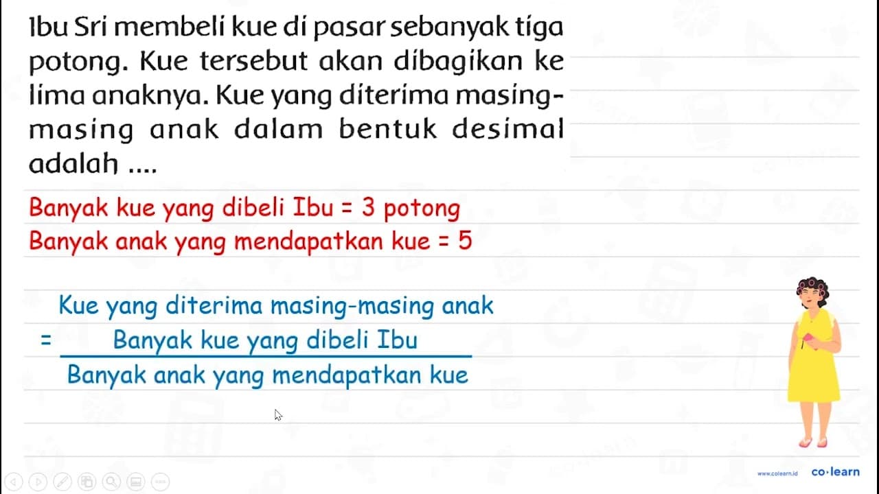 Ibu Sri membeli kue di pasar sebanyak tíga potong. Kue