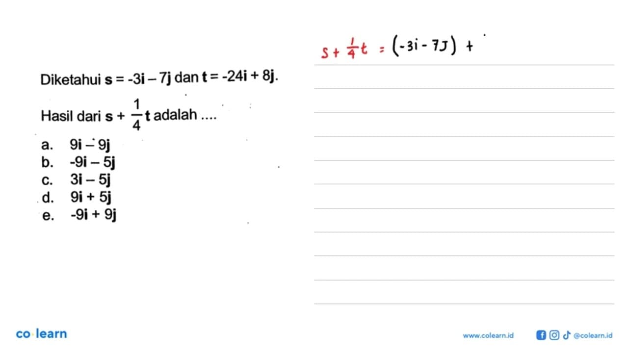 Diketahui s=-3i-7j dan t=-24i+8j Hasil dari s+1/4 t adalah