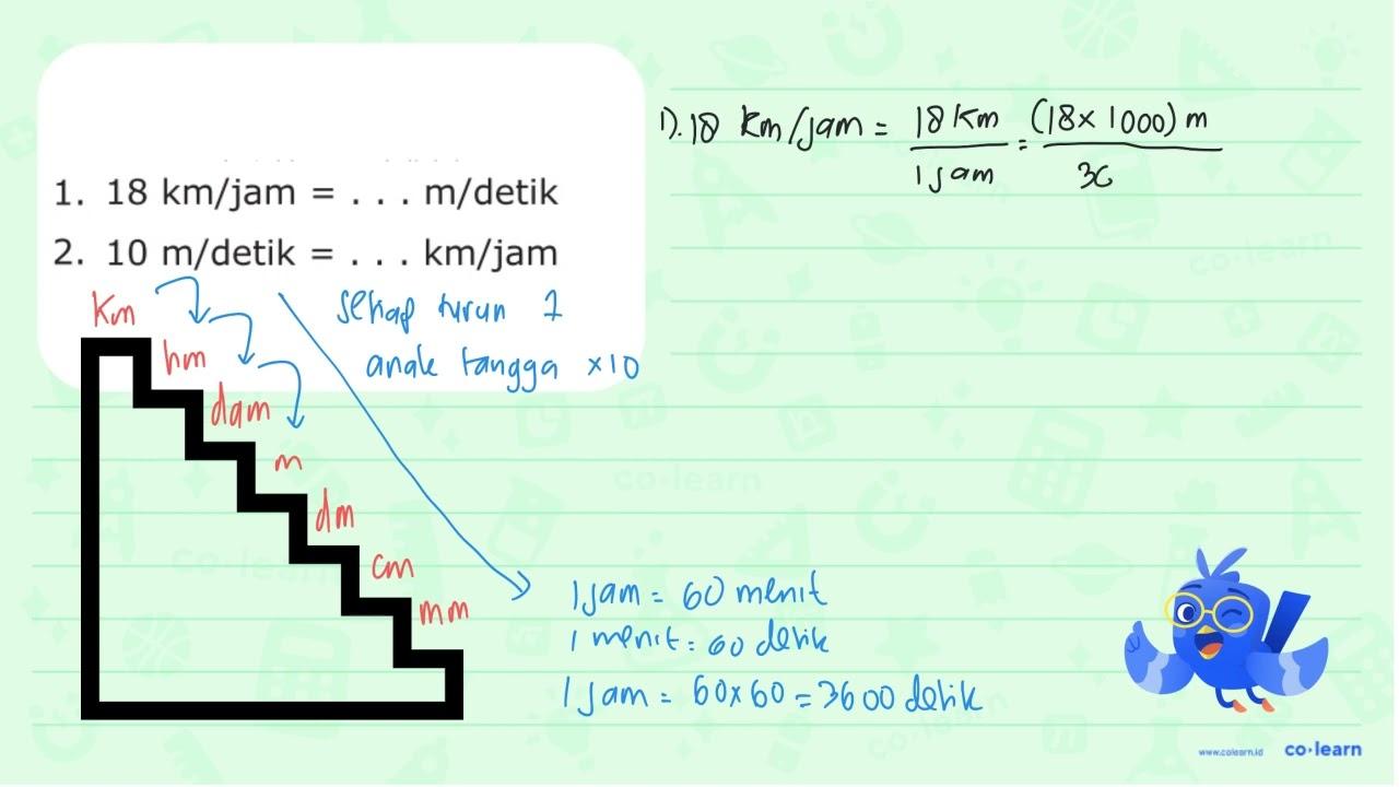 1. 18 km/jam = . . . m/detik 2. 10 m/detik = . . . km/jam