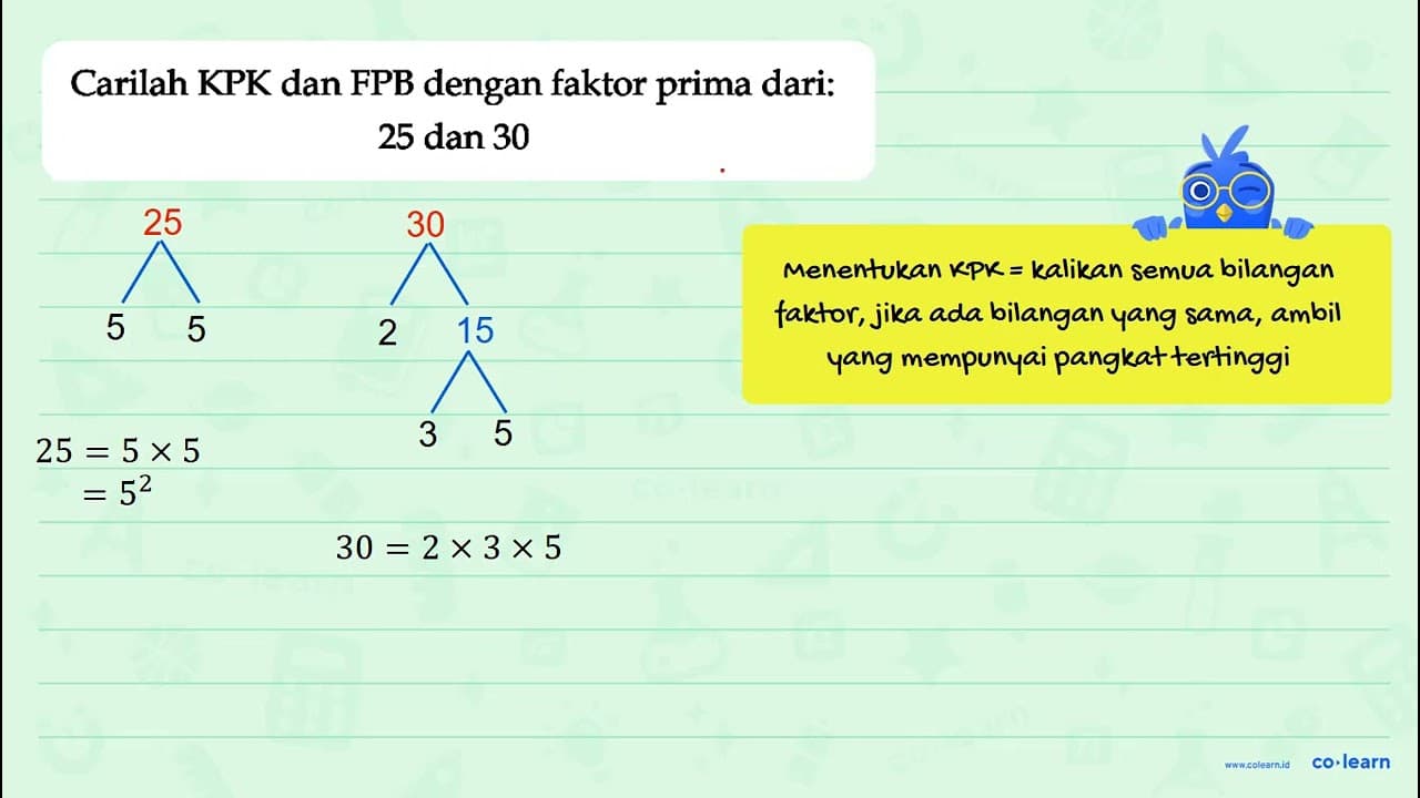 Carilah KPK dan FPB dengan faktor prima dari: 25 dan 30