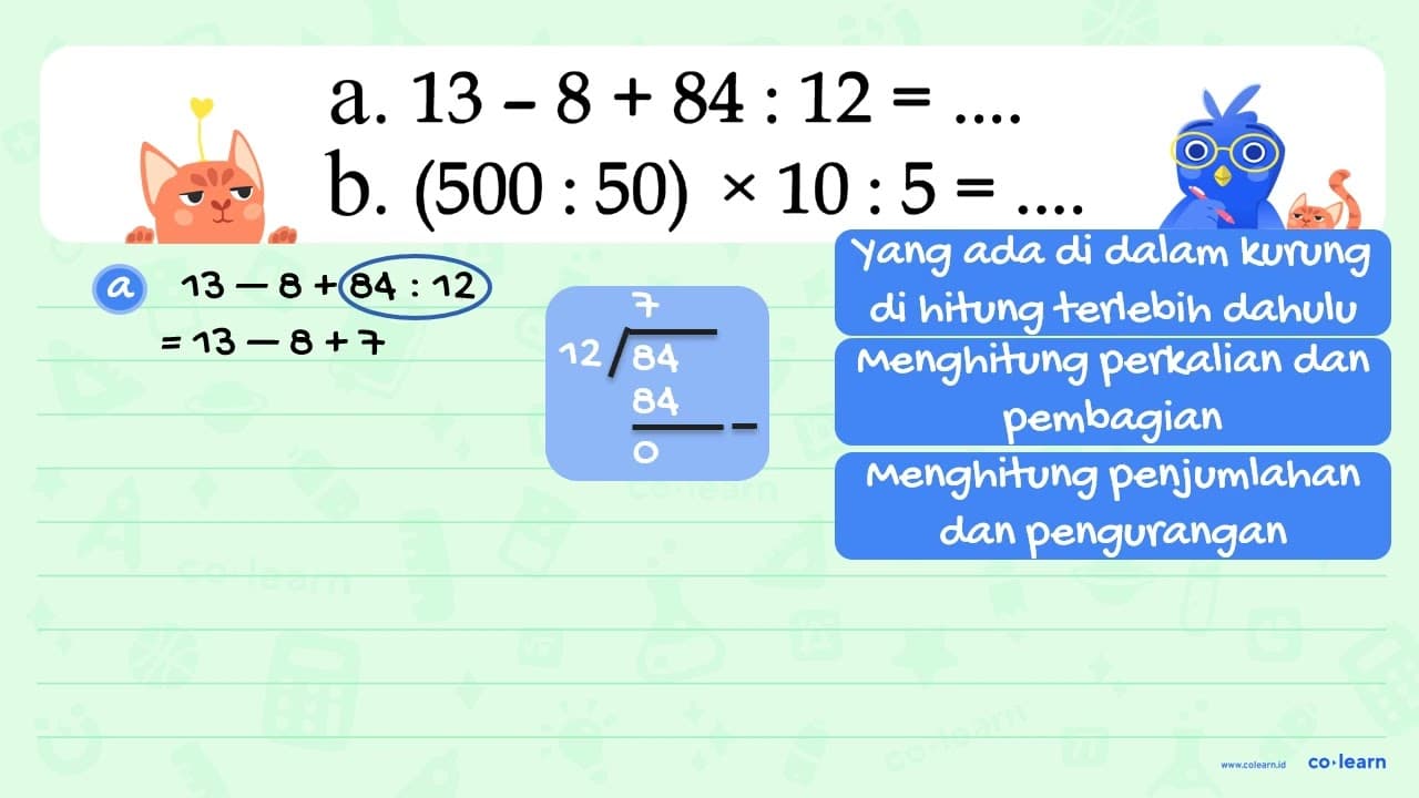 a. 13 - 8 + 84 : 12 = ... b. (500 : 50) x 10 : 5 = ...