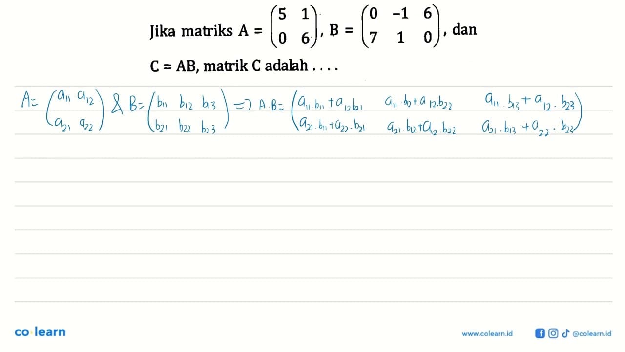 Jika matriks A=(5 1 0 6), B=(0 -1 6 7 1 0), dan C=AB,