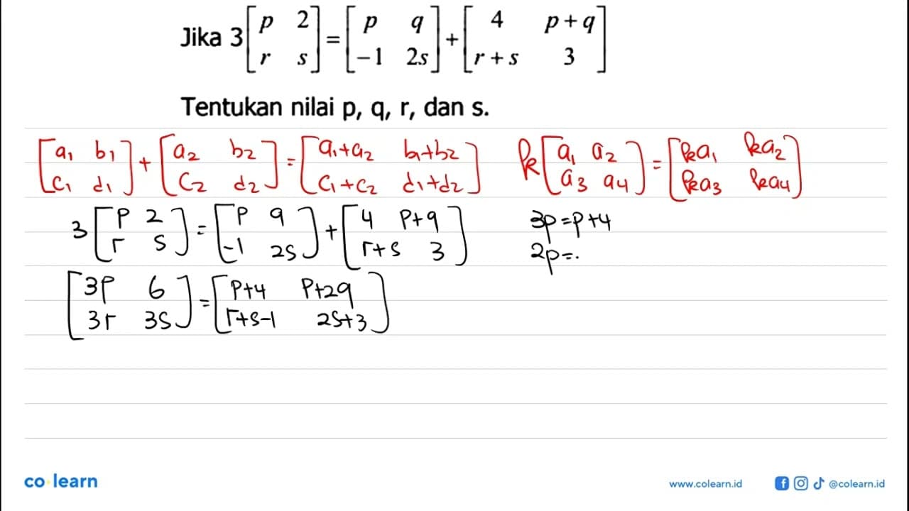 Jika 3[p 2 r s]=[p q -1 2s]+[4 p+q r+s 3] Tentukan nilai p,