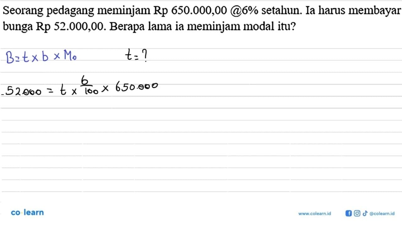 Seorang pedagang meminjam Rp 650.000,00 @6% setahun. Ia